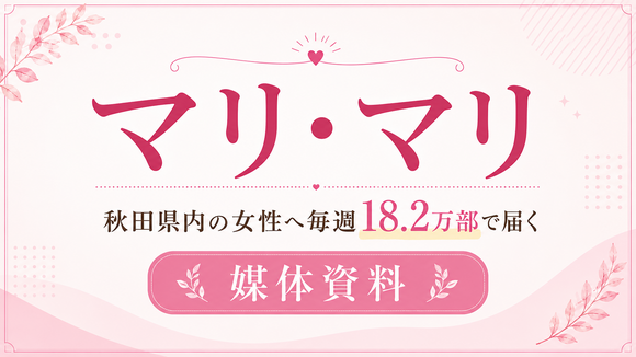 秋田県内の女性へ毎週18.2万部で届く地域情報紙「Mari・Mari（マリ・マリ）」媒体資料