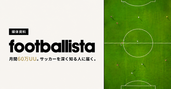 月間60万UUのサッカーに関心が非常に高い層へ訴求できる「footballista（フットボリスタ）」媒体資料
